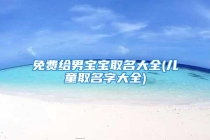 免费给男宝宝取名大全(儿童取名字大全)