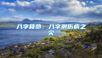 八字算命：八字测伤病之灾