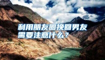 利用朋友圈挽回男友需要注意什么？