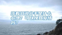 流着泪说分手是什么心理？可以挽回爱情吗？