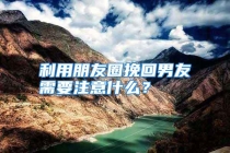 利用朋友圈挽回男友需要注意什么？