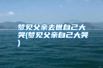 梦见父亲去世自己大哭(梦见父亲自己大哭)