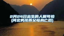 2月24日出生的人很可怕(河北男孩养父母身亡后)