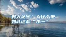 男人秘密！为什么他如此迷恋“小三”