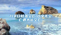 八字日柱落空亡(八字无空亡遇大运空亡)