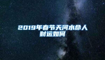 2019年春节天河水命人财运如何