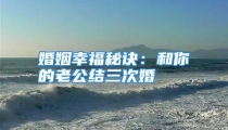 婚姻幸福秘诀：和你的老公结三次婚