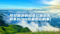 梦见算卦的给老公算卦寿命不长(90后最担心的事)