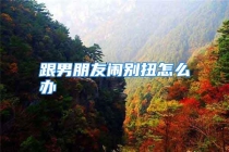 跟男朋友闹别扭怎么办