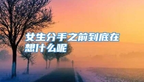 女生分手之前到底在想什么呢