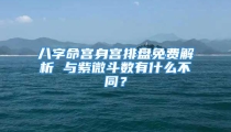 八字命宫身宫排盘免费解析 与紫微斗数有什么不同？