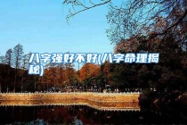 八字强好不好(八字命理揭秘)