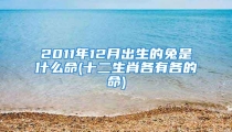2011年12月出生的兔是什么命(十二生肖各有各的命)