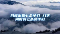 月柱出现七杀羊刃 八字同时有七杀和羊刃