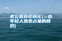 老公算卦犯桃花(一些年轻人热衷占星的背后)