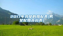 2017年鸡女的婚配表(男女配婚吉凶表)