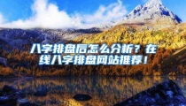 八字排盘后怎么分析？在线八字排盘网站推荐！