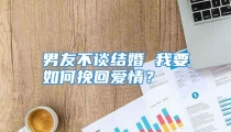 男友不谈结婚 我要如何挽回爱情？