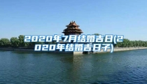 2020年7月结婚吉日(2020年结婚吉日子)