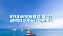 3月31日生日算命(算命的说我31岁才会结婚)_重复