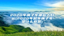 2020年庚子年哪些人好运(2020年鼠年庚子年是什么意思)