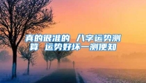 真的很准的 八字运势测算 运势好坏一测便知