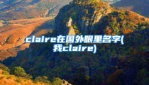 claire在国外眼里名字(我claire)