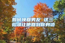 如何挽回男友 这三招准让他回到你身边