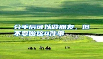 分手后可以做朋友,但不要做这4件事
