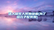 活人和死人冥婚缝嘴(为了给儿子配冥婚)