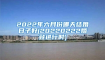 2022年六月份哪天结婚日子好(20220222婚登进行时)