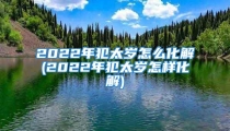 2022年犯太岁怎么化解(2022年犯太岁怎样化解)