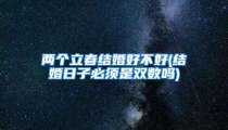 两个立春结婚好不好(结婚日子必须是双数吗)