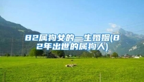82属狗女的一生婚姻(82年出世的属狗人)