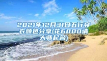 2021年12月31日五行穿衣颜色分享(花6000请大师起名)