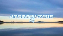 八字富贵格局(八字身旺的人)