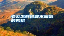 老公怎样挽救不离婚的妙招