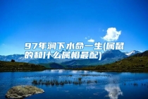 97年涧下水命一生(属鼠的和什么属相最配)