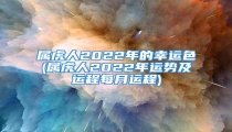 属虎人2022年的幸运色(属虎人2022年运势及运程每月运程)