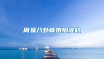 周易八卦算婚姻准吗