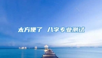 太方便了 八字专业测试