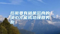 后撤要有破釜沉舟的决心才能成功挽回男友