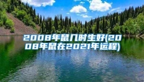 2008年鼠几时生好(2008年鼠在2021年运程)