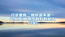 八字里有二婚命是不是一定二婚(二婚嫁的好的女人八字)