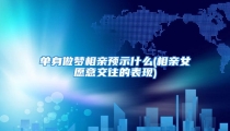 单身做梦相亲预示什么(相亲女愿意交往的表现)