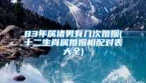 83年属猪男有几次婚姻(十二生肖属婚姻相配对表大全)