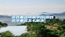 游戏重名隐藏字符(游戏名字重名怎么解决)