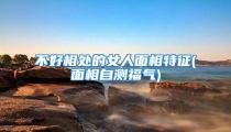 不好相处的女人面相特征(面相自测福气)
