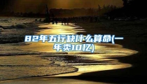 82年五行缺什么算命(一年卖10亿)