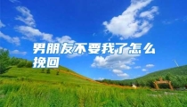 男朋友不要我了怎么挽回